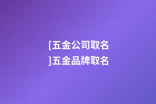 [五金公司取名]五金品牌取名-第1张-公司起名-玄机派